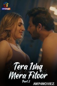 Tera Ishq Mera Fitoor (2024) Part 2 Atrangii Hindi Hot Web Series